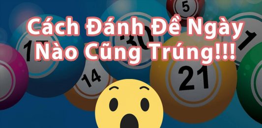 Cách đánh đề ngày nào cũng trúng
