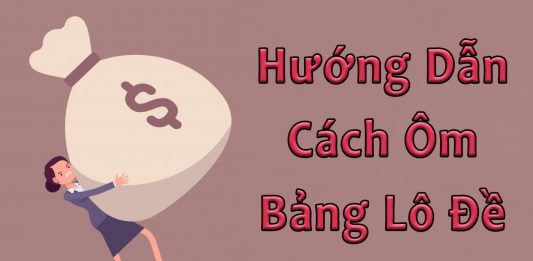 Hướng dẫn cách ôm bảng lô đề