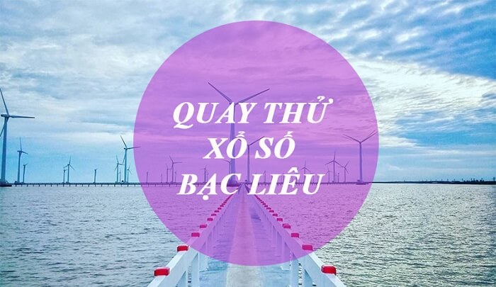 Quay thử xổ số Bạc Liêu ba miền hôm nay lấy hên