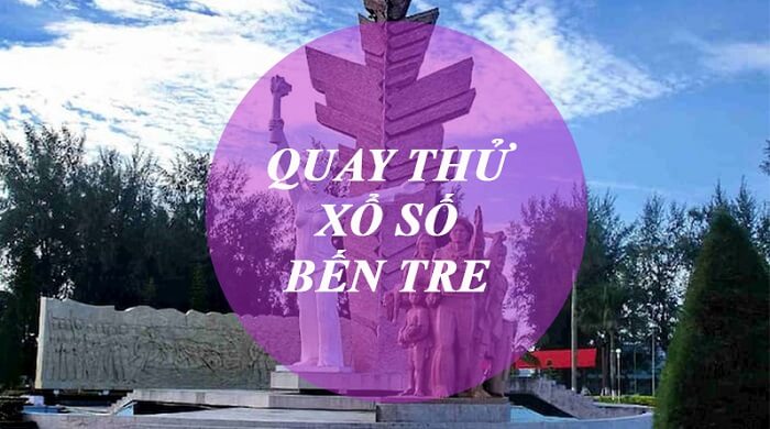 Quay thử xổ số Bến Tre ngày mai chính xác nhất