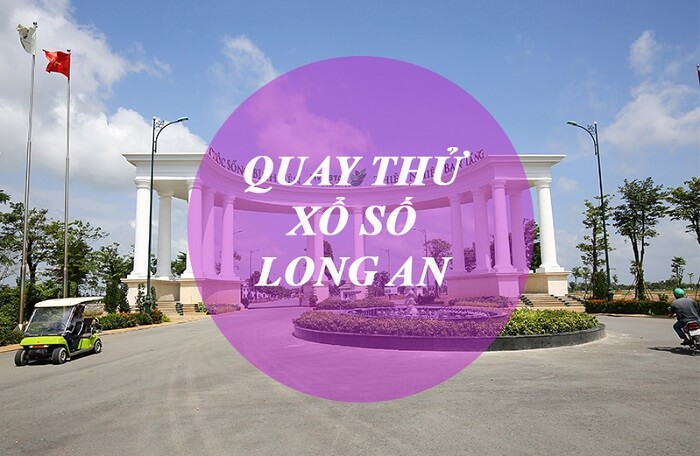 Quay thử xổ số Long An dự đoán kết quả chính xác nhất