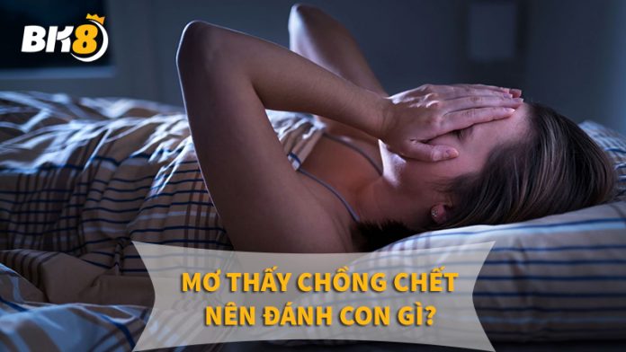 Nằm mơ thấy chồng chết có điềm gì