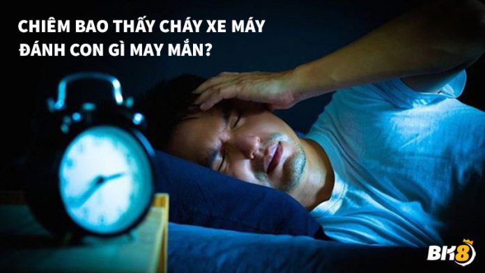 Nằm mơ thấy cháy xe máy nên đánh con số nào?