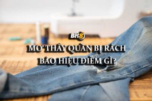 Mơ thấy quần bị rách có điềm gì