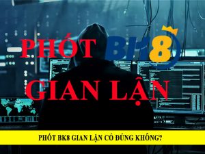 Lý do xuất hiện phốt BK8 gian lận