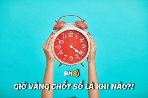 Giờ vàng chốt số là sao