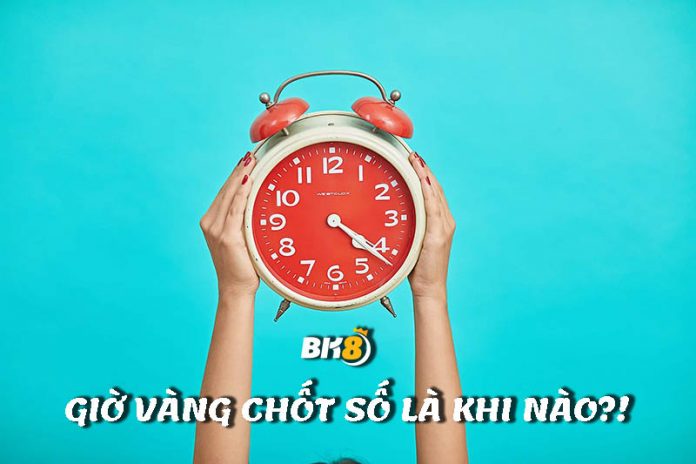 Giờ vàng chốt số là sao